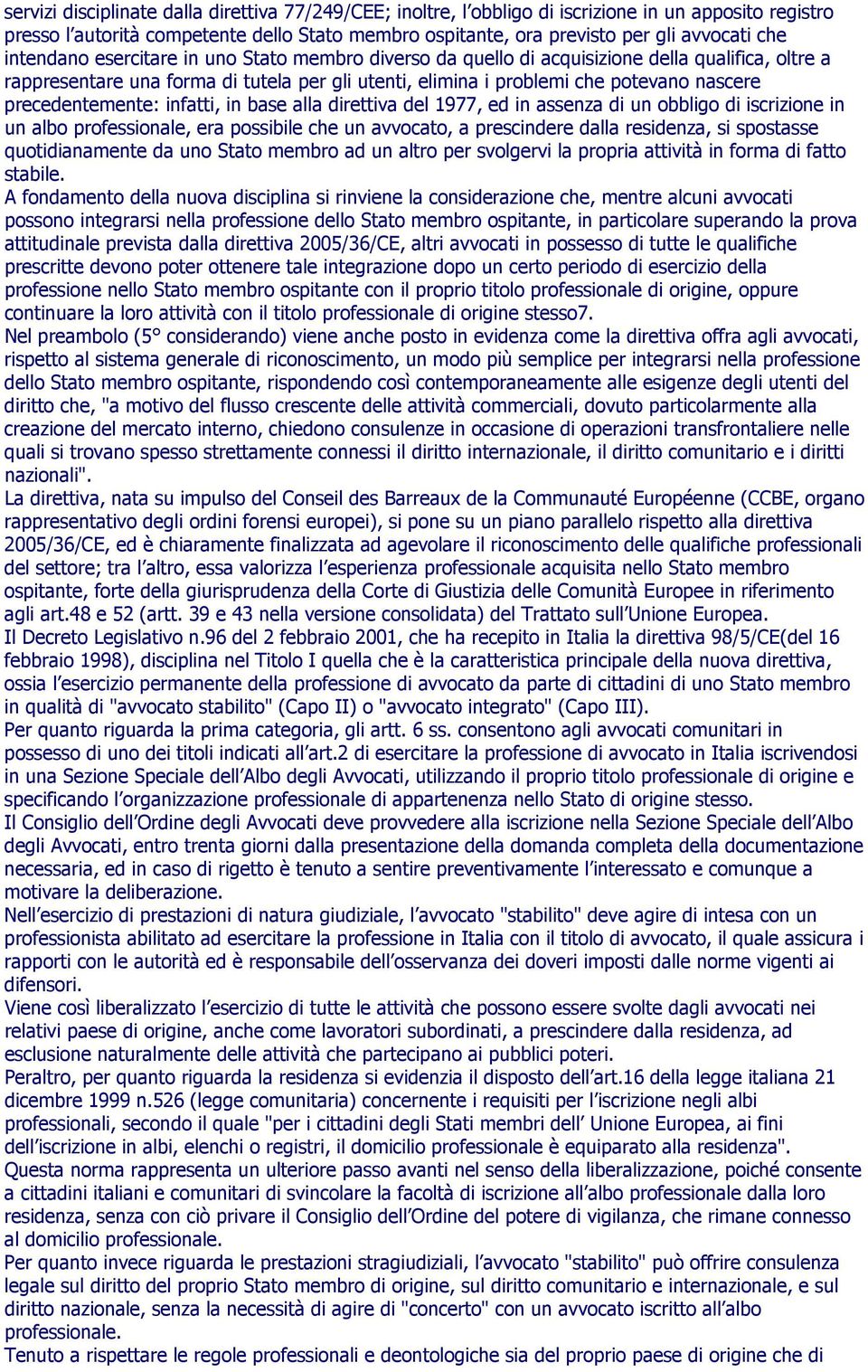 precedentemente: infatti, in base alla direttiva del 1977, ed in assenza di un obbligo di iscrizione in un albo professionale, era possibile che un avvocato, a prescindere dalla residenza, si