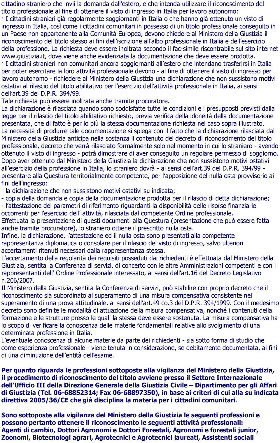 in un Paese non appartenente alla Comunità Europea, devono chiedere al Ministero della Giustizia il riconoscimento del titolo stesso ai fini dell iscrizione all albo professionale in Italia e dell