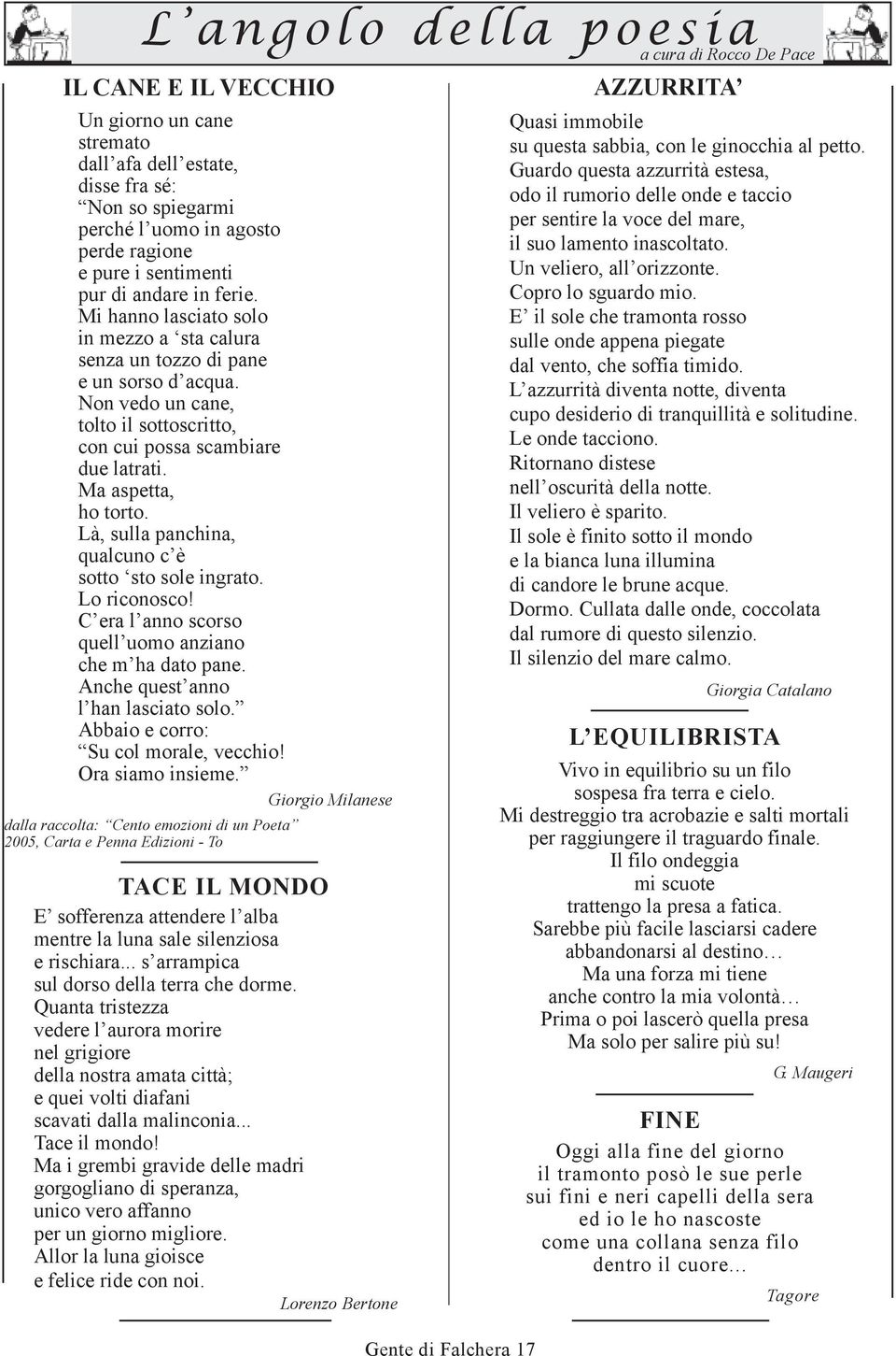 Ma aspetta, ho torto. Là, sulla panchina, qualcuno c è sotto sto sole ingrato. Lo riconosco! C era l anno scorso quell uomo anziano che m ha dato pane. Anche quest anno l han lasciato solo.