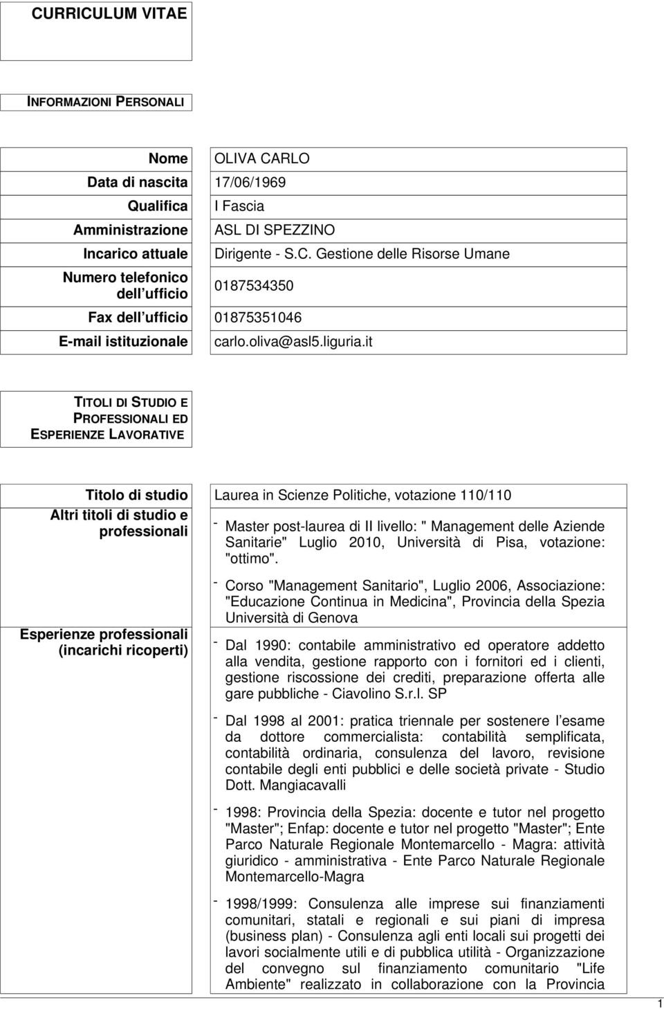 it TITOLI DI STUDIO E PROFESSIONALI ED ESPERIENZE LAVORATIVE Titolo di studio Laurea in Scienze Politiche, votazione 110/110 Altri titoli di studio e professionali - Master post-laurea di II livello: