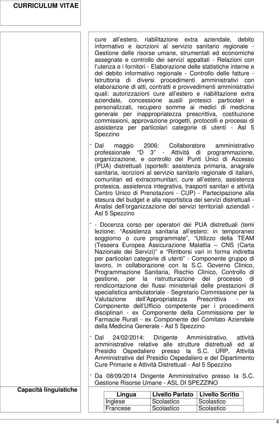 amministrativi con elaborazione di atti, contratti e provvedimenti amministrativi quali: autorizzazioni cure all estero e riabilitazione extra aziendale, concessione ausili protesici particolari e