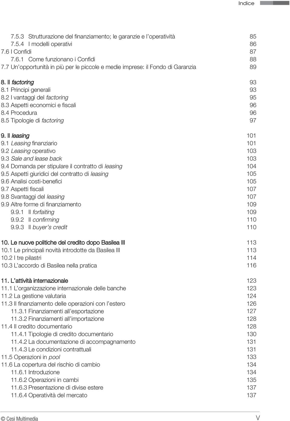 5 Tipologie di factoring 9. Il leasing 9.1 Leasing finanziario 9.2 Leasing operativo 9.3 Sale and lease back 9.4 Domanda per stipulare il contratto di leasing 9.