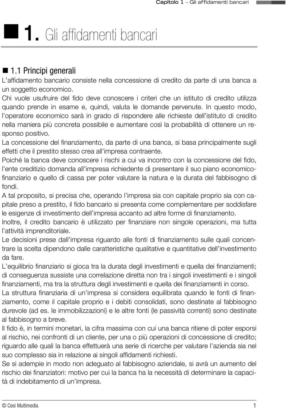 In questo modo, l operatore economico sarà in grado di rispondere alle richieste dell istituto di credito nella maniera più concreta possibile e aumentare così la probabilità di ottenere un responso