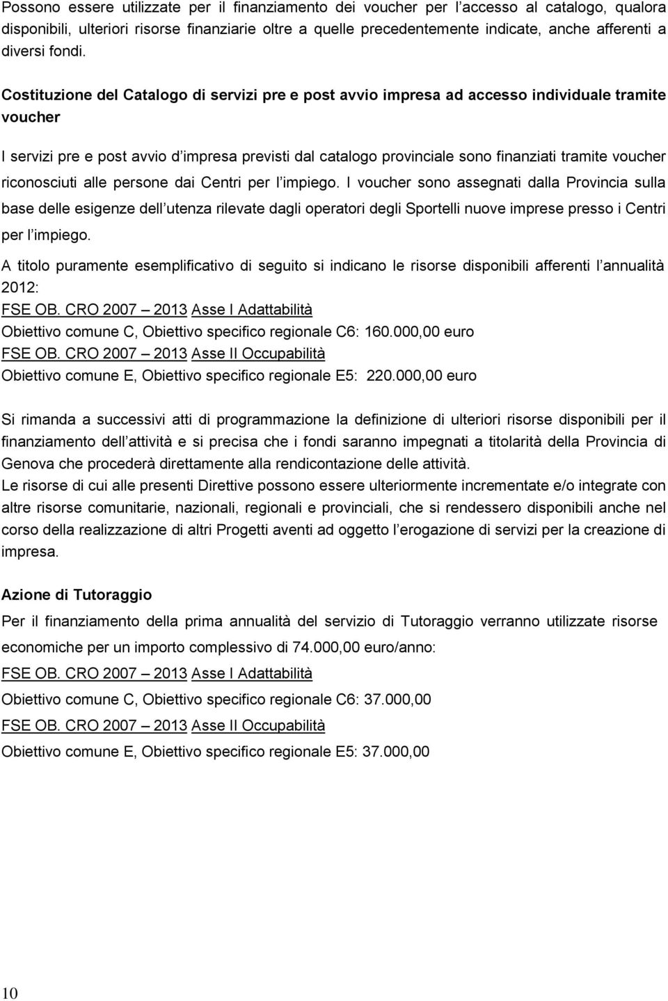 Costituzione del Catalogo di servizi pre e post avvio impresa ad accesso individuale tramite voucher I servizi pre e post avvio d impresa previsti dal catalogo provinciale sono finanziati tramite