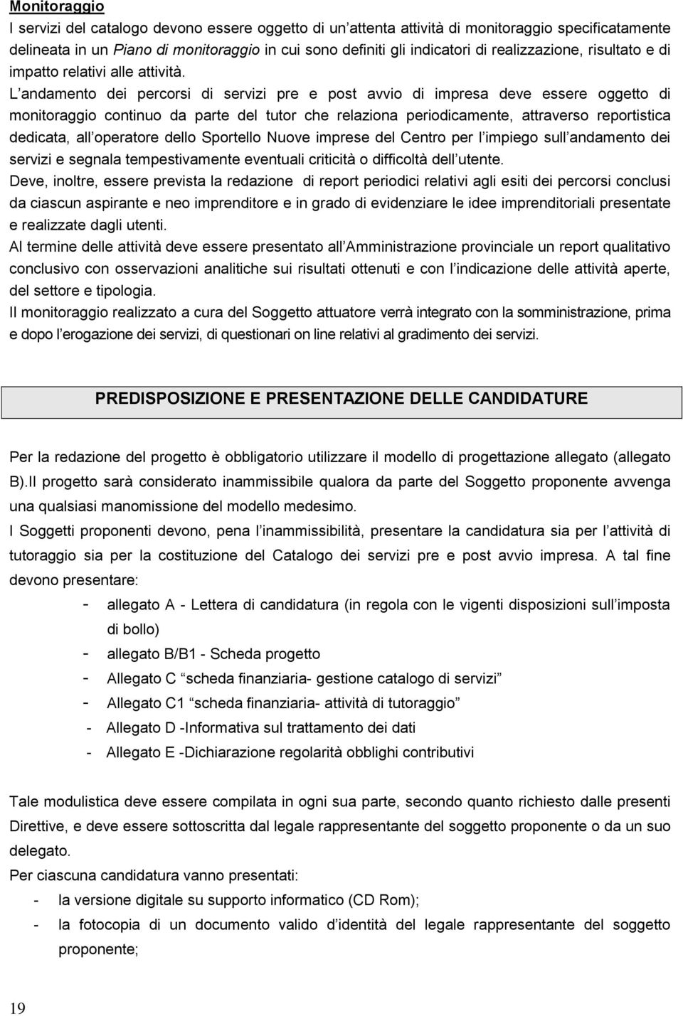 L andamento dei percorsi di servizi pre e post avvio di impresa deve essere oggetto di monitoraggio continuo da parte del tutor che relaziona periodicamente, attraverso reportistica dedicata, all