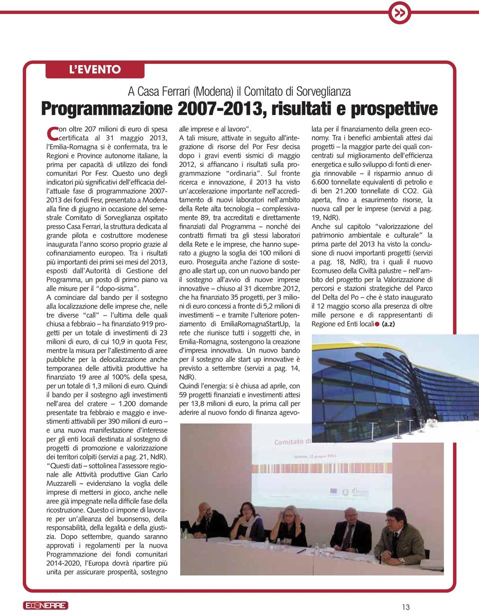 Questo uno degli indicatori più significativi dell efficacia dell attuale fase di programmazione 2007-2013 dei fondi Fesr, presentato a Modena alla fine di giugno in occasione del semestrale Comitato