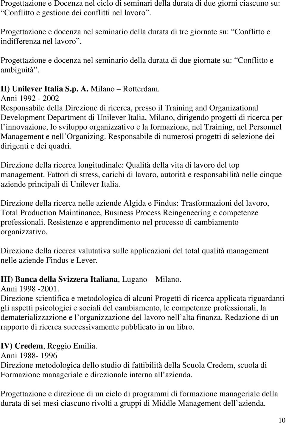 Progettazione e docenza nel seminario della durata di due giornate su: Conflitto e ambiguità. II) Unilever Italia S.p. A. Milano Rotterdam.