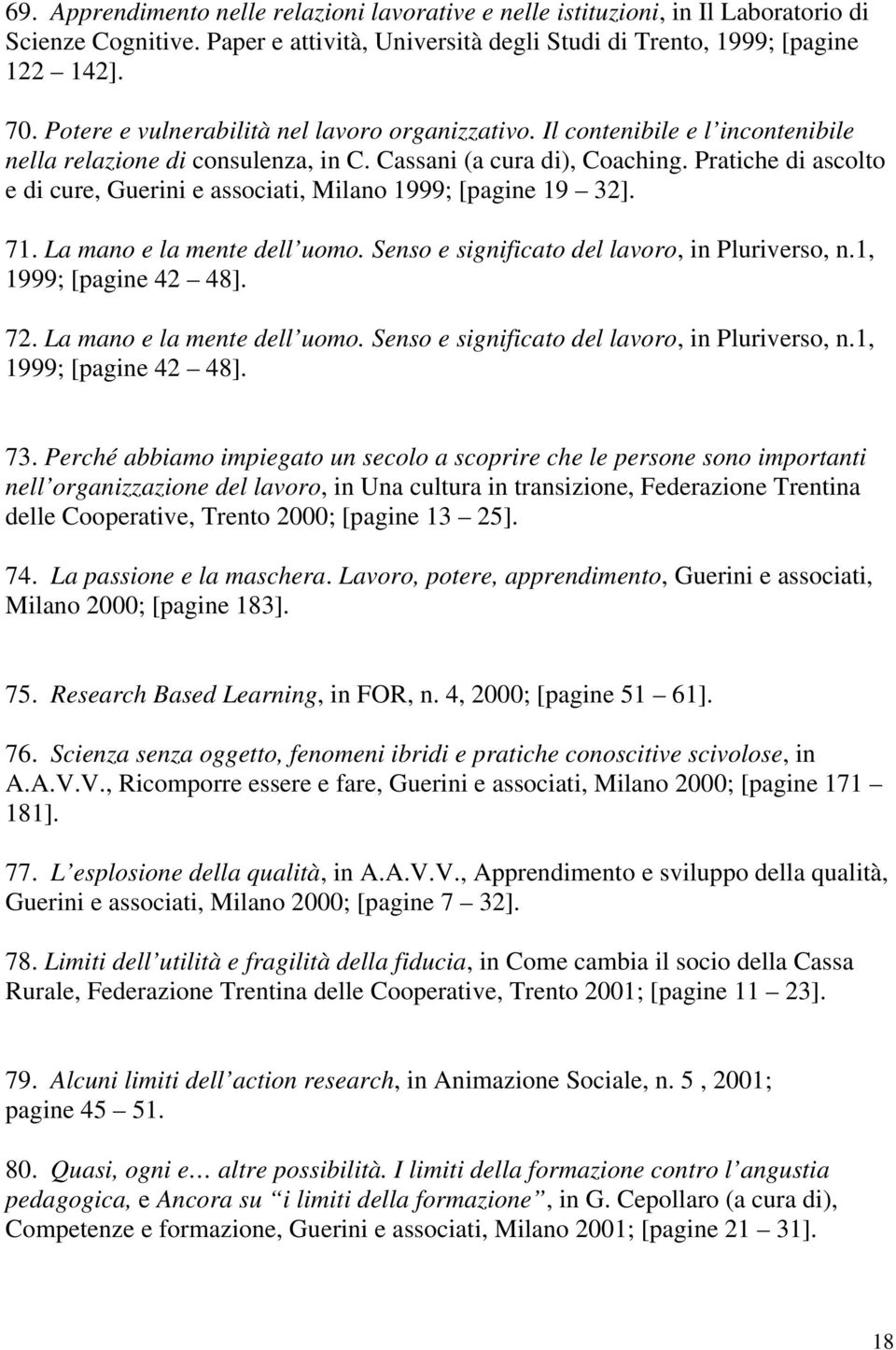 Pratiche di ascolto e di cure, Guerini e associati, Milano 1999; [pagine 19 32]. 71. La mano e la mente dell uomo. Senso e significato del lavoro, in Pluriverso, n.1, 1999; [pagine 42 48]. 72.