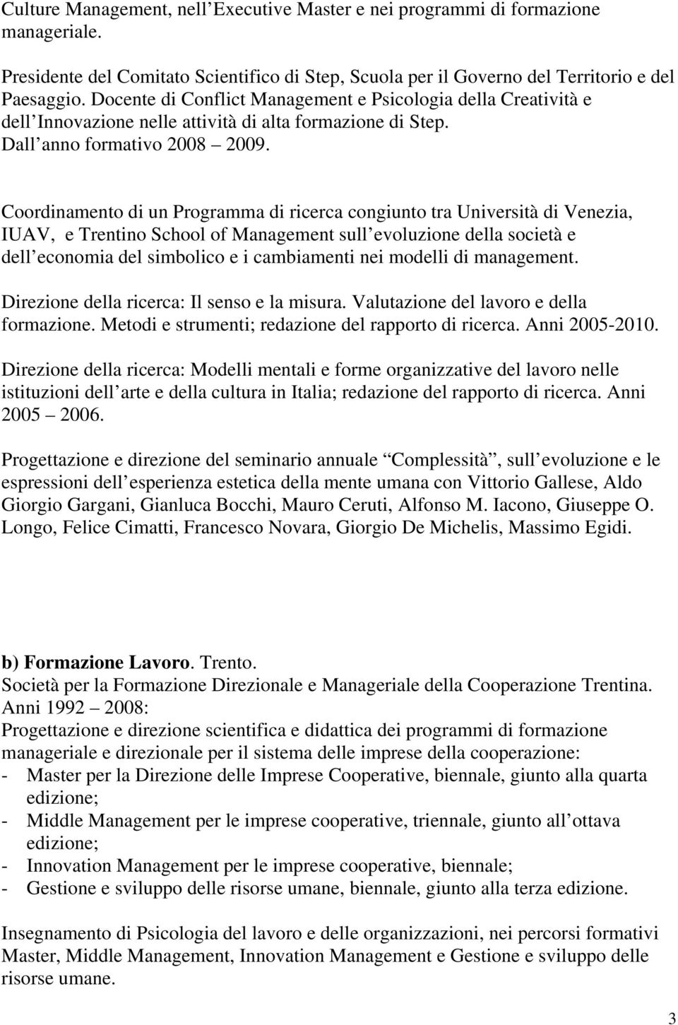Coordinamento di un Programma di ricerca congiunto tra Università di Venezia, IUAV, e Trentino School of Management sull evoluzione della società e dell economia del simbolico e i cambiamenti nei