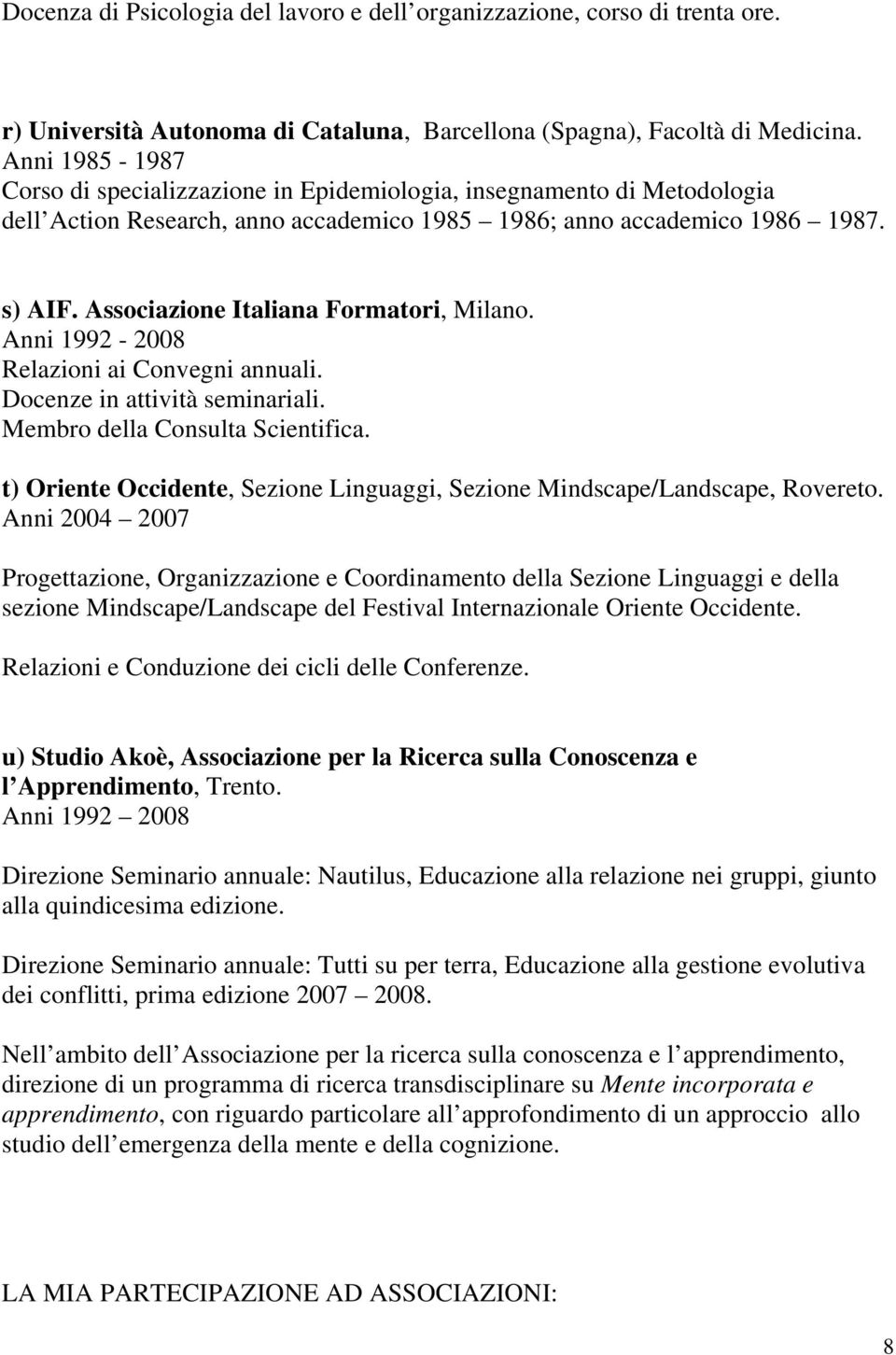 Associazione Italiana Formatori, Milano. Anni 1992-2008 Relazioni ai Convegni annuali. Docenze in attività seminariali. Membro della Consulta Scientifica.