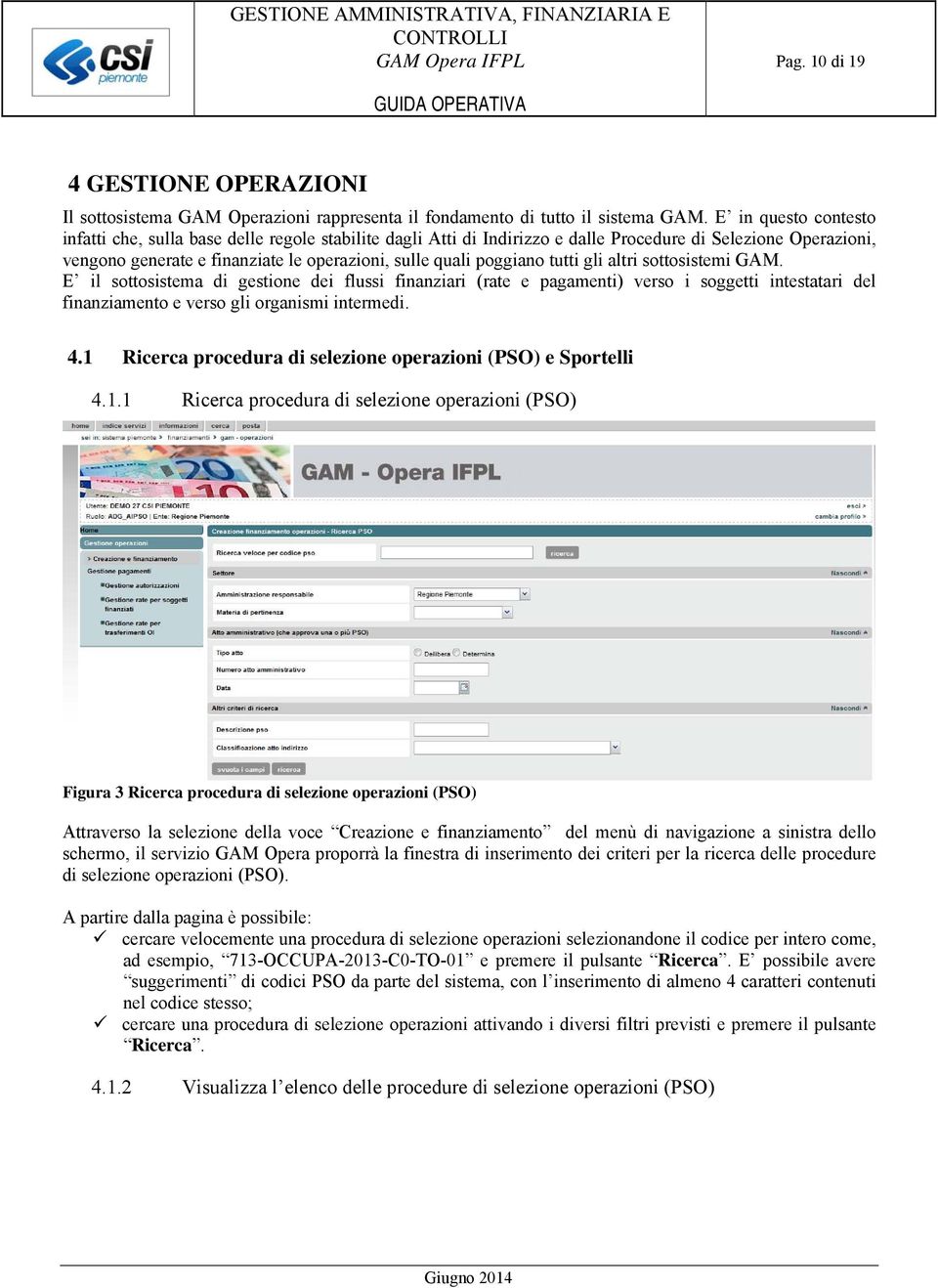 poggiano tutti gli altri sottosistemi GAM. E il sottosistema di gestione dei flussi finanziari (rate e pagamenti) verso i soggetti intestatari del finanziamento e verso gli organismi intermedi. 4.