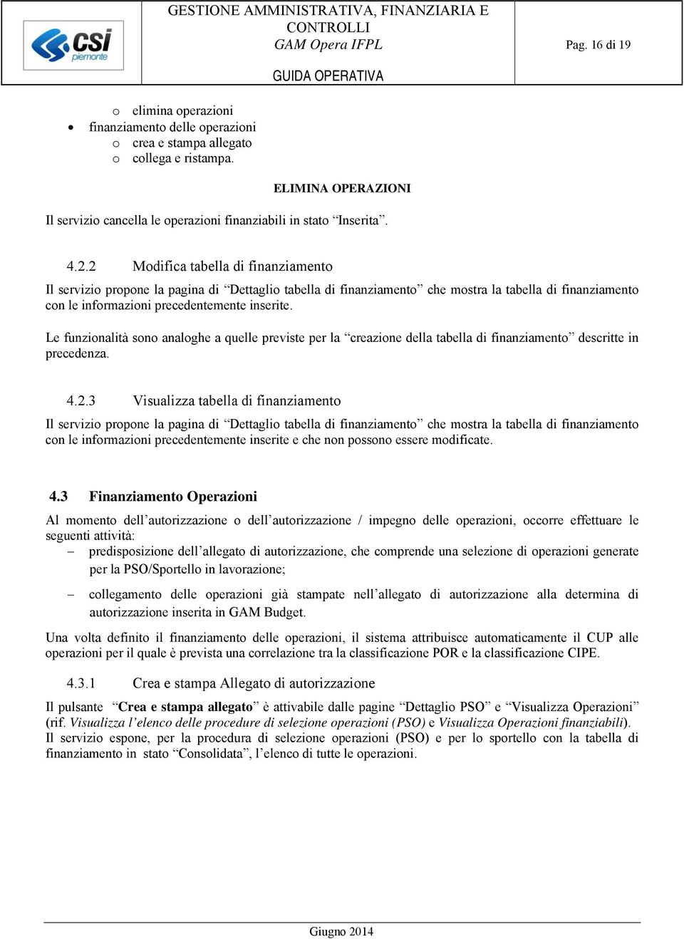 Le funzionalità sono analoghe a quelle previste per la creazione della tabella di finanziamento descritte in precedenza. 4.2.