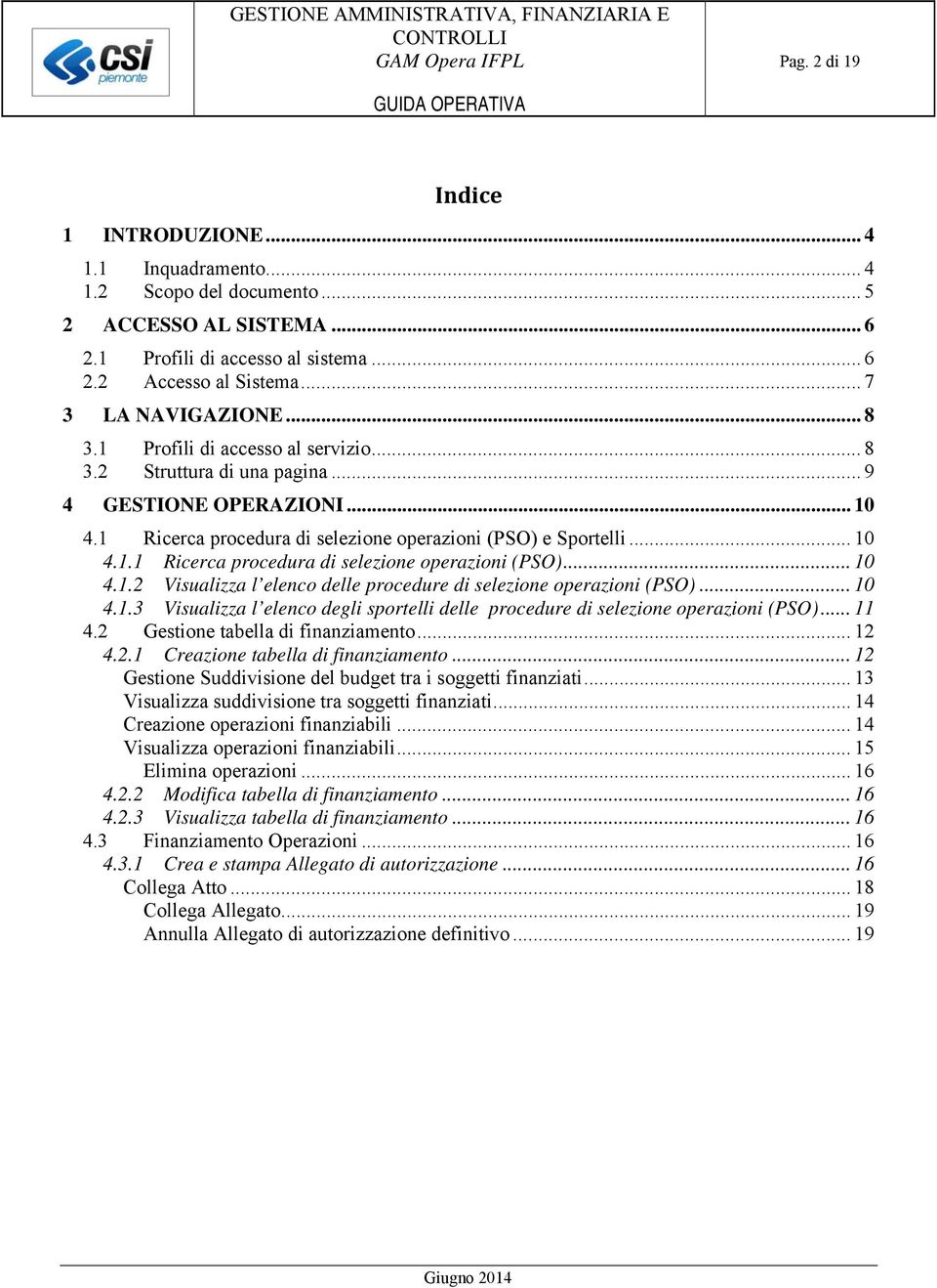 .. 10 4.1.3 Visualizza l elenco degli sportelli delle procedure di selezione operazioni (PSO)... 11 4.2 Gestione tabella di finanziamento... 12 4.2.1 Creazione tabella di finanziamento.