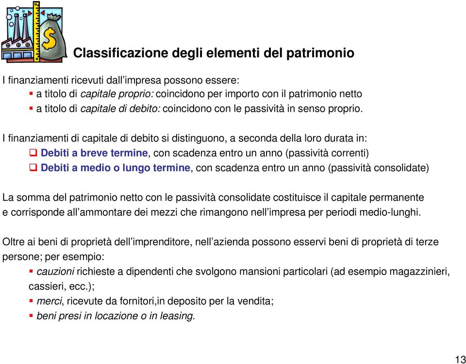 I finanziamenti di capitale di debito si distinguono, a seconda della loro durata in: Debiti a breve termine, con scadenza entro un anno (passività correnti) Debiti a medio o lungo termine, con