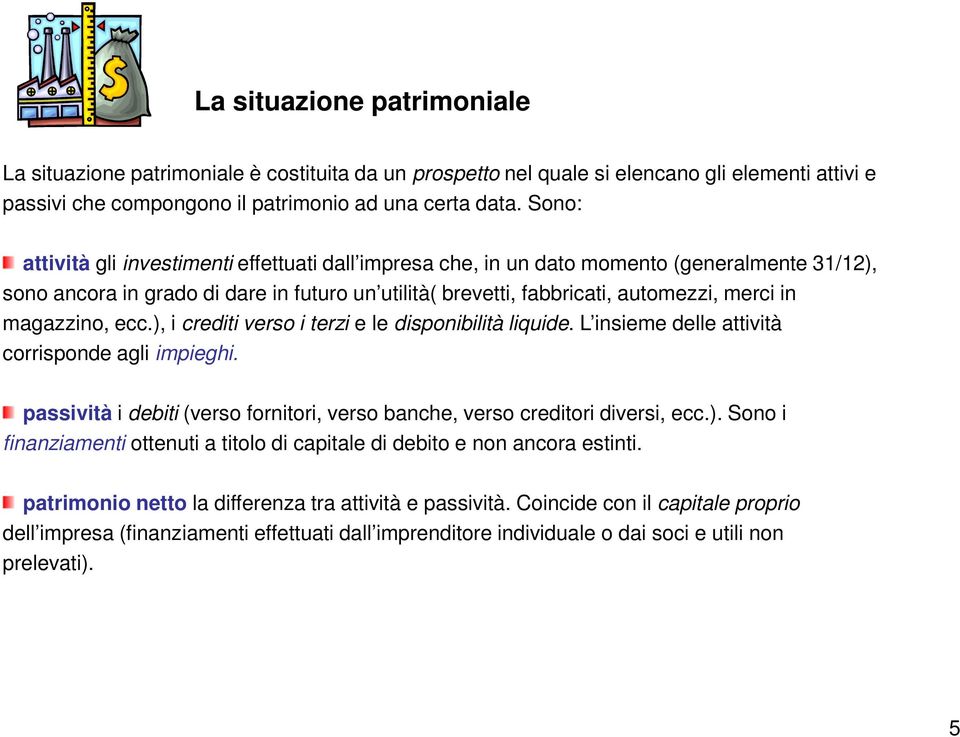 magazzino, ecc.), i crediti verso i terzi e le disponibilità liquide. L insieme delle attività corrisponde agli impieghi.