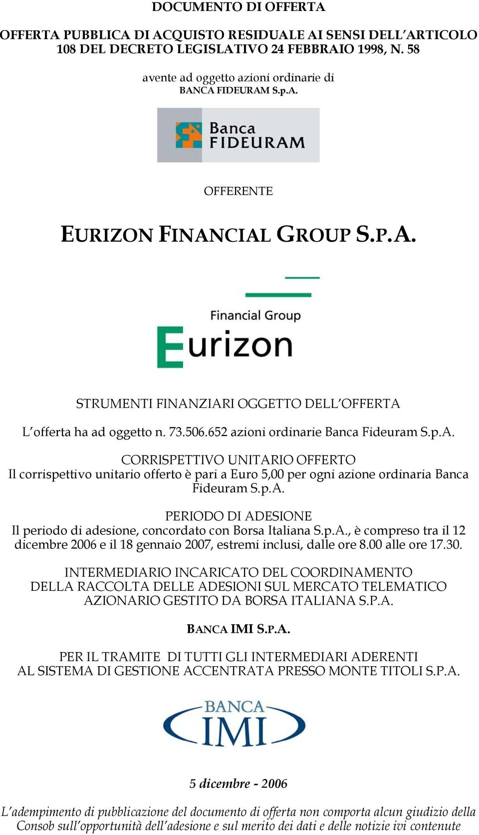 p.A. PERIODO DI ADESIONE Il periodo di adesione, concordato con Borsa Italiana S.p.A., è compreso tra il 12 dicembre 2006 e il 18 gennaio 2007, estremi inclusi, dalle ore 8.00 alle ore 17.30.