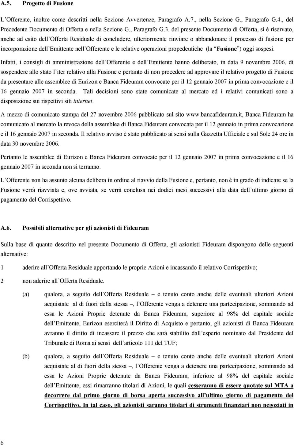 del presente Documento di Offerta, si è riservato, anche ad esito dell Offerta Residuale di concludere, ulteriormente rinviare o abbandonare il processo di fusione per incorporazione dell Emittente