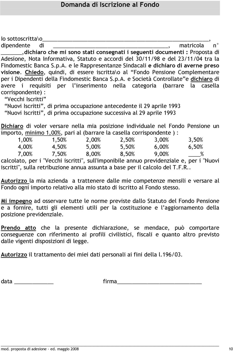 Chiedo, quindi, di essere iscritta\o al Fondo Pensione Complementare per i Dipendenti della Findomestic Banca S.p.A.