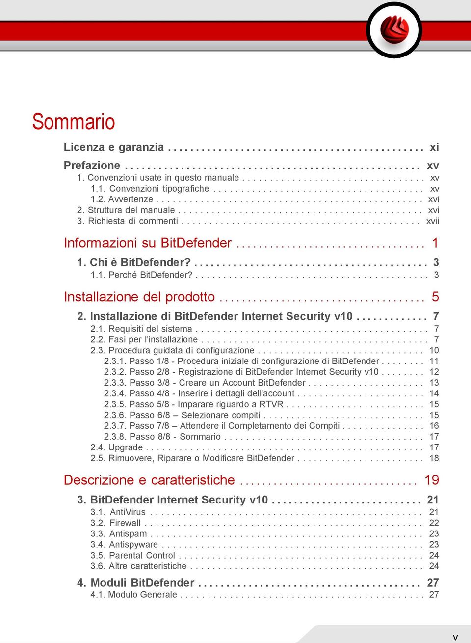 Richiesta di commenti........................................... xvii Informazioni su BitDefender.................................. 1 1. Chi è BitDefender?.......................................... 3 1.