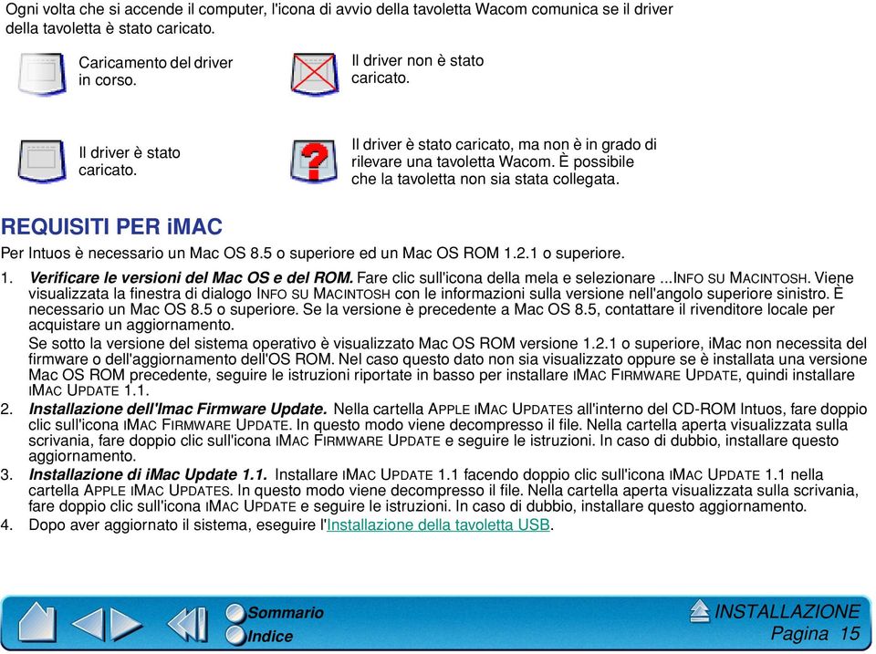 REQUISITI PER imac Per Intuos è necessario un Mac OS 8.5 o superiore ed un Mac OS ROM 1.2.1 o superiore. 1. Verificare le versioni del Mac OS e del ROM. Fare clic sull'icona della mela e selezionare.