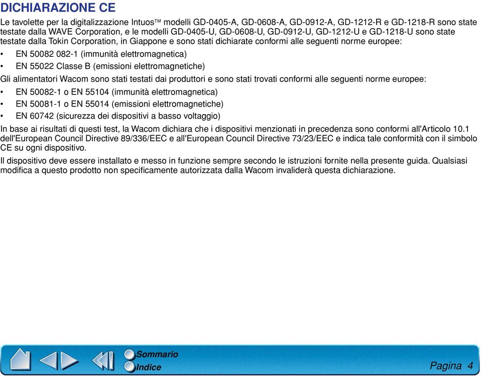 elettromagnetica) EN 55022 Classe B (emissioni elettromagnetiche) Gli alimentatori Wacom sono stati testati dai produttori e sono stati trovati conformi alle seguenti norme europee: EN 50082-1 o EN