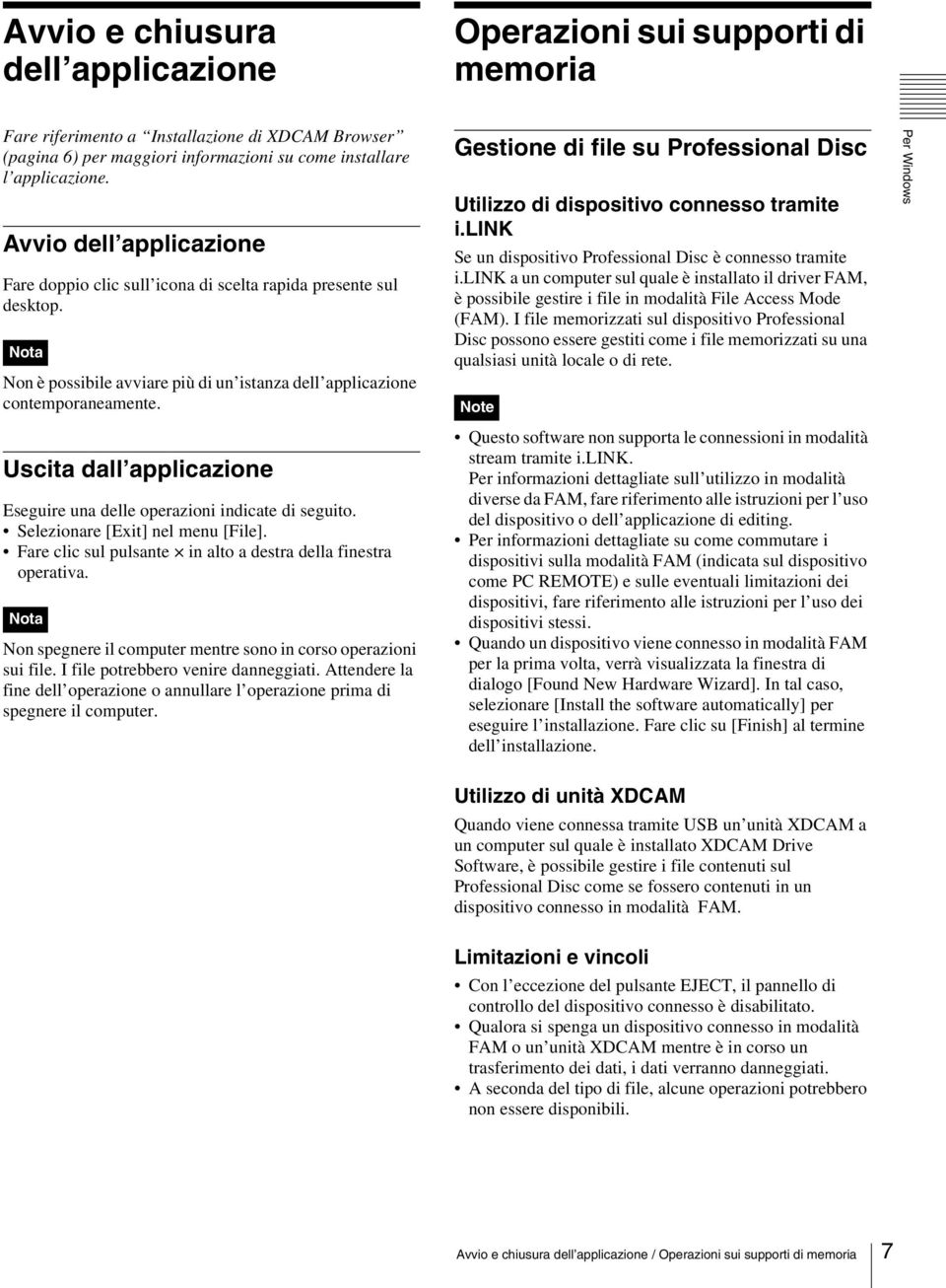 Uscita dall applicazione Eseguire una delle operazioni indicate di seguito. Selezionare [Exit] nel menu [File]. Fare clic sul pulsante in alto a destra della finestra operativa.