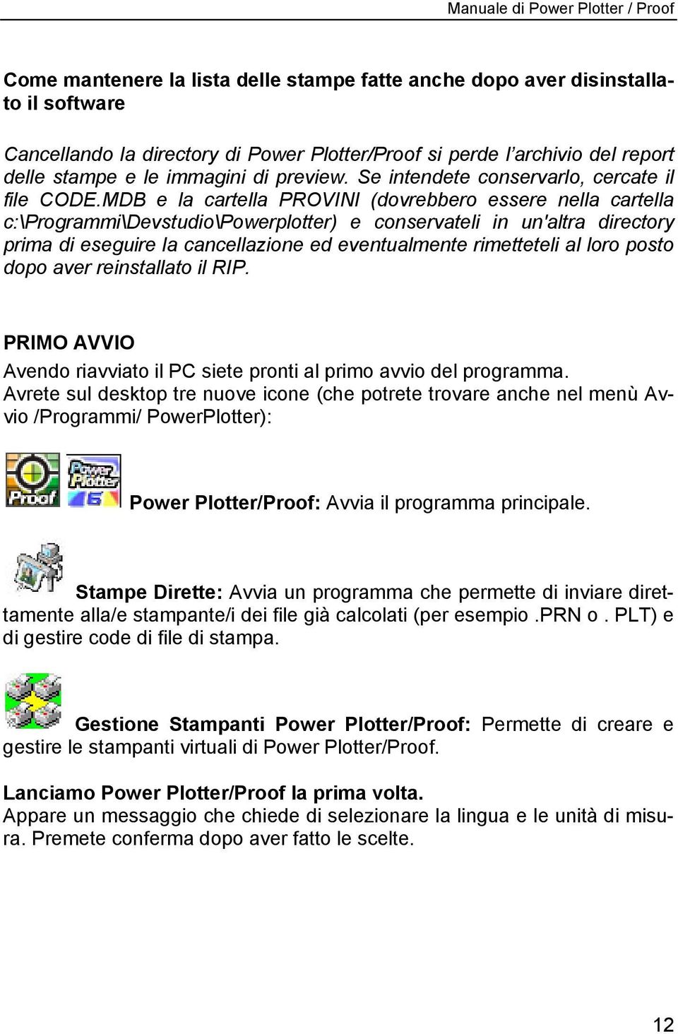 MDB e la cartella PROVINI (dovrebbero essere nella cartella c:\programmi\devstudio\powerplotter) e conservateli in un'altra directory prima di eseguire la cancellazione ed eventualmente rimetteteli