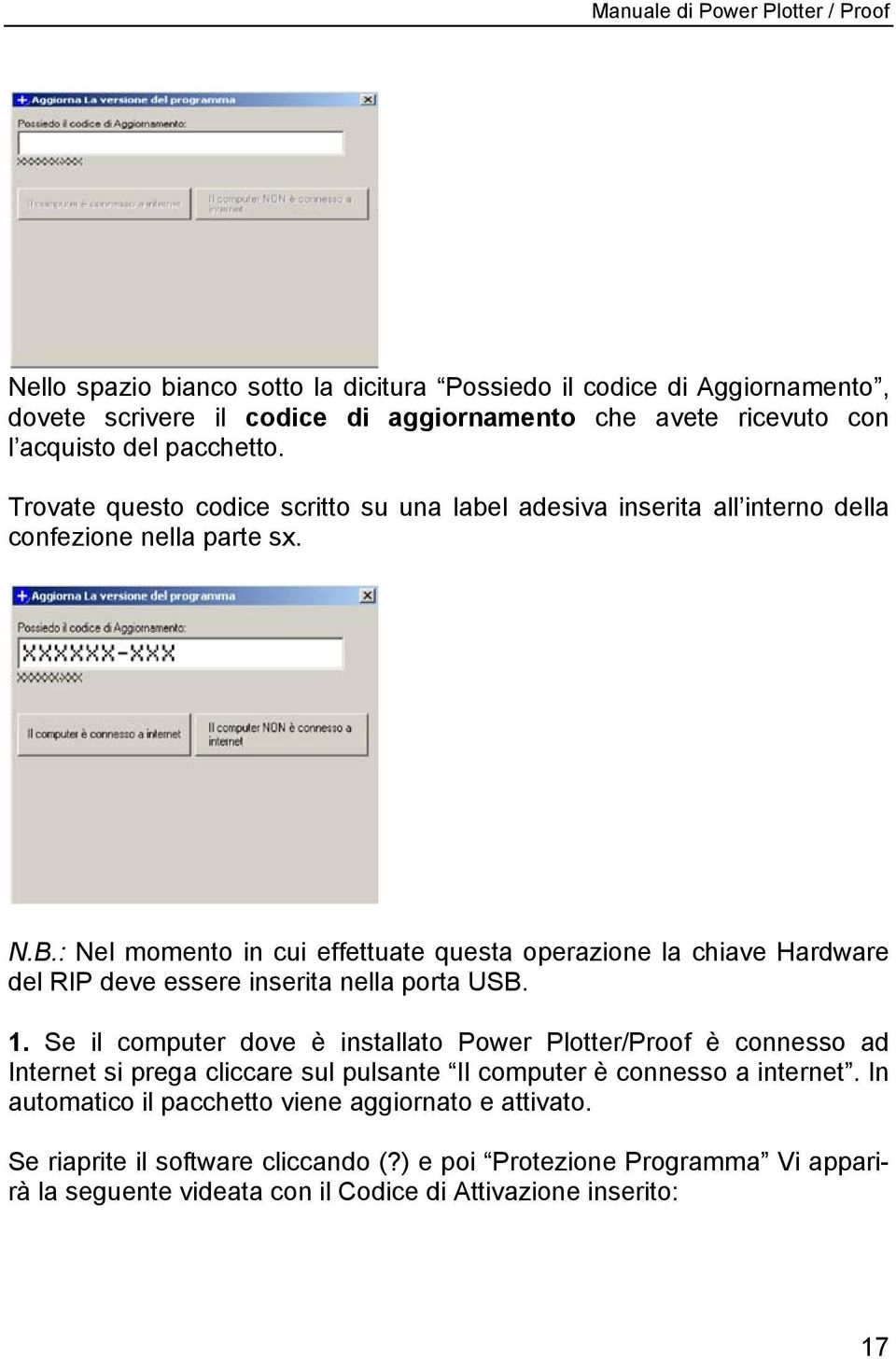 : Nel momento in cui effettuate questa operazione la chiave Hardware del RIP deve essere inserita nella porta USB. 1.