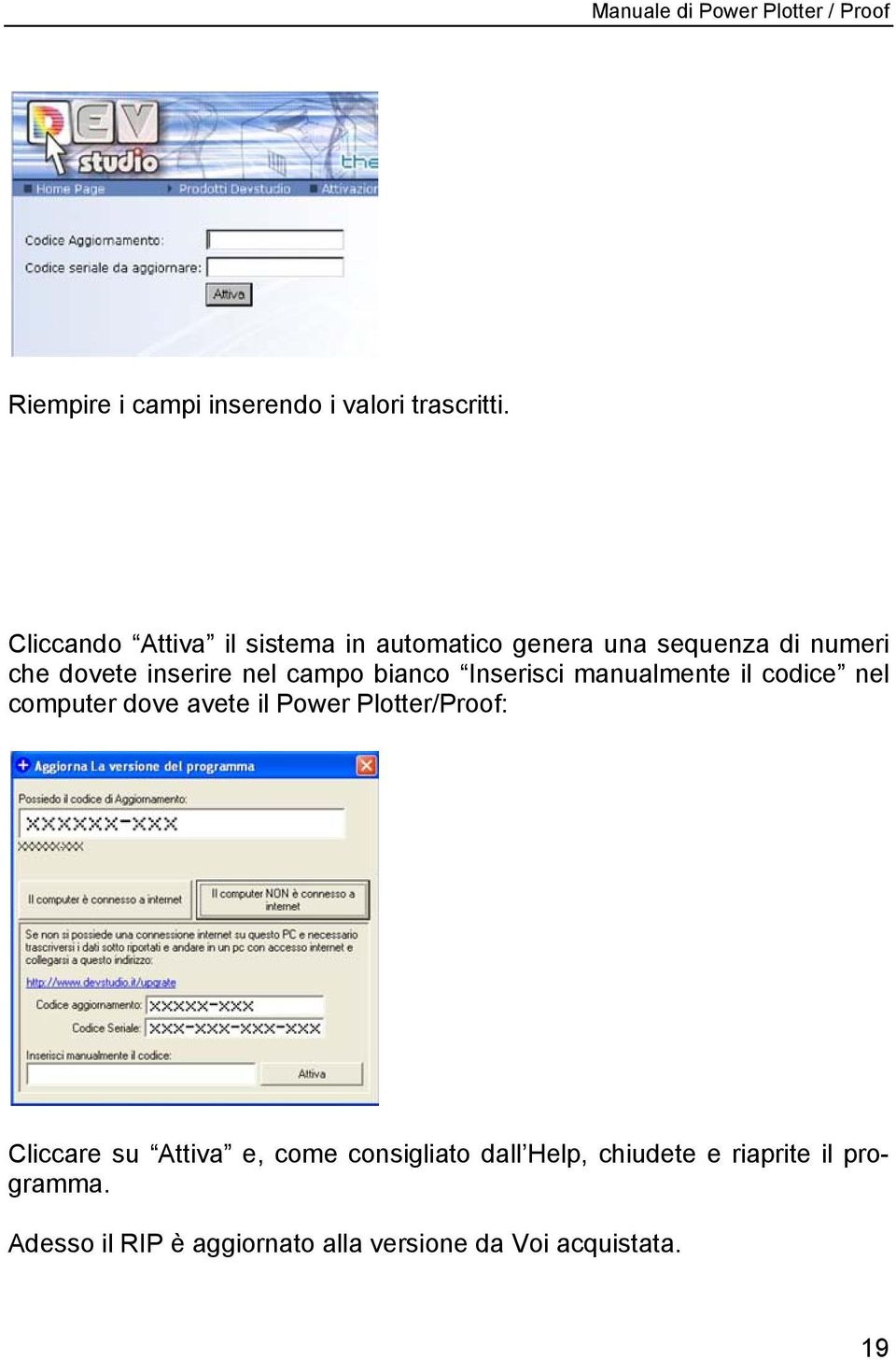 campo bianco Inserisci manualmente il codice nel computer dove avete il Power Plotter/Proof: