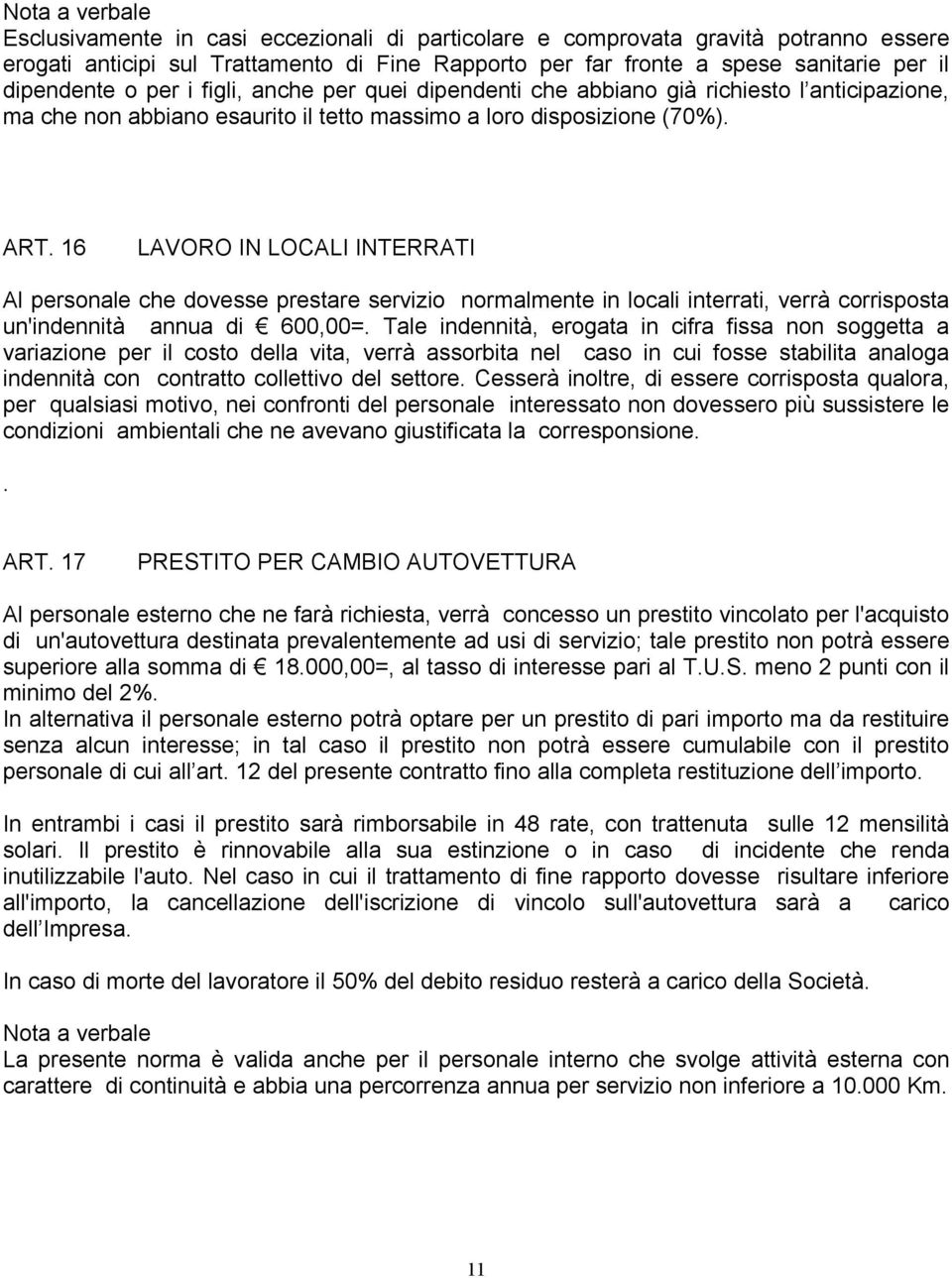 16 LAVORO IN LOCALI INTERRATI Al personale che dovesse prestare servizio normalmente in locali interrati, verrà corrisposta un'indennità annua di 600,00=.