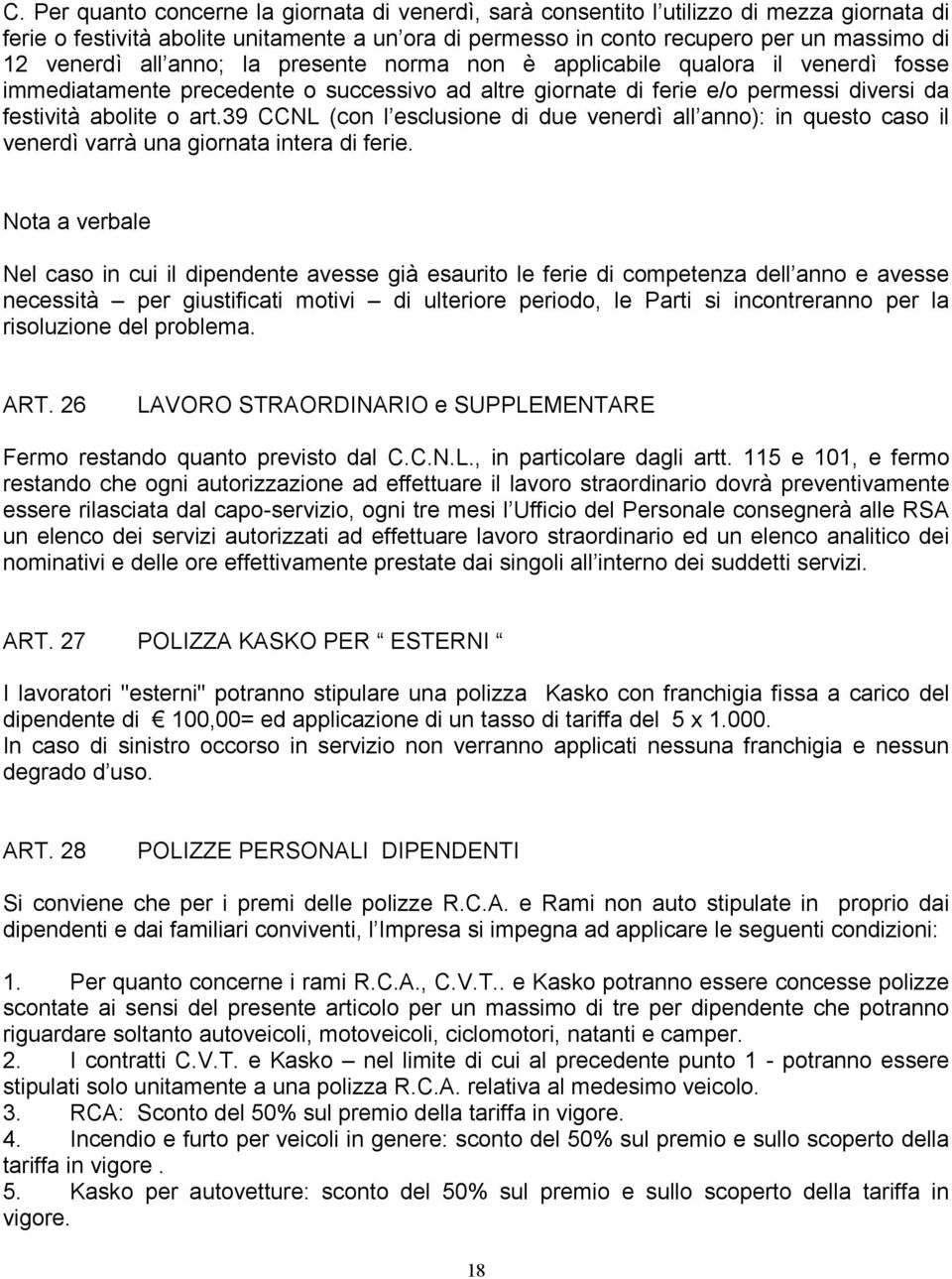 39 CCNL (con l esclusione di due venerdì all anno): in questo caso il venerdì varrà una giornata intera di ferie.