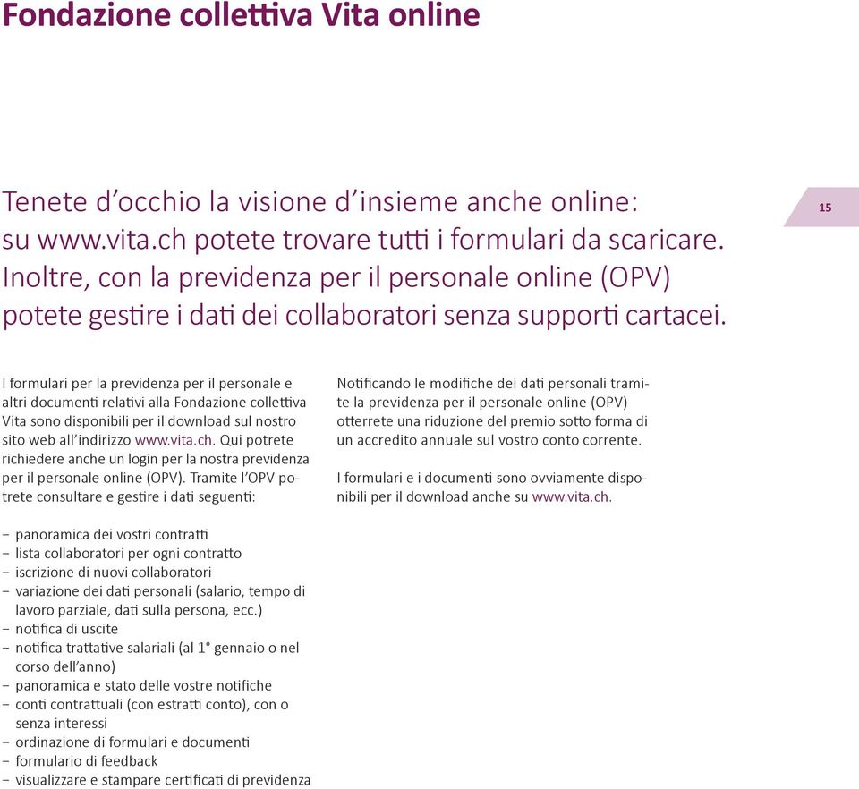 15 I formulari per la previdenza per il personale e altri documenti relativi alla Fondazione collettiva Vita sono disponibili per il download sul nostro sito web all indirizzo www.vita.ch.