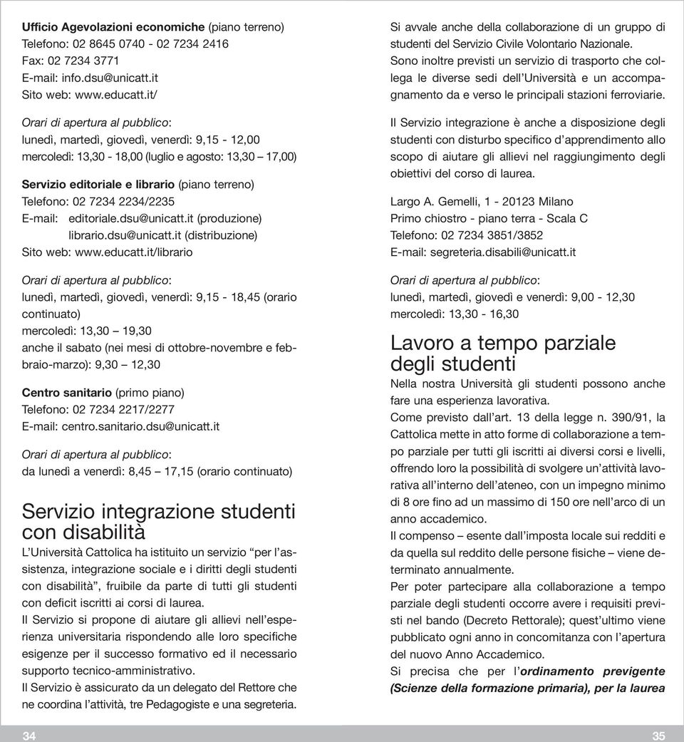 dsu@unicatt.it (produzione) librario.dsu@unicatt.it (distribuzione) Sito web: www.educatt.