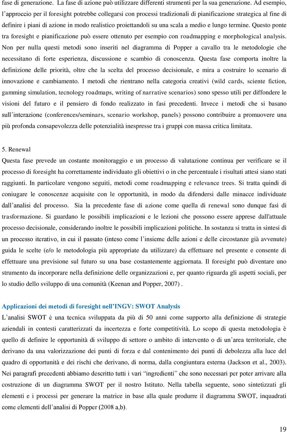 a medio e lungo termine. Questo ponte tra foresight e pianificazione può essere ottenuto per esempio con roadmapping e morphological analysis.