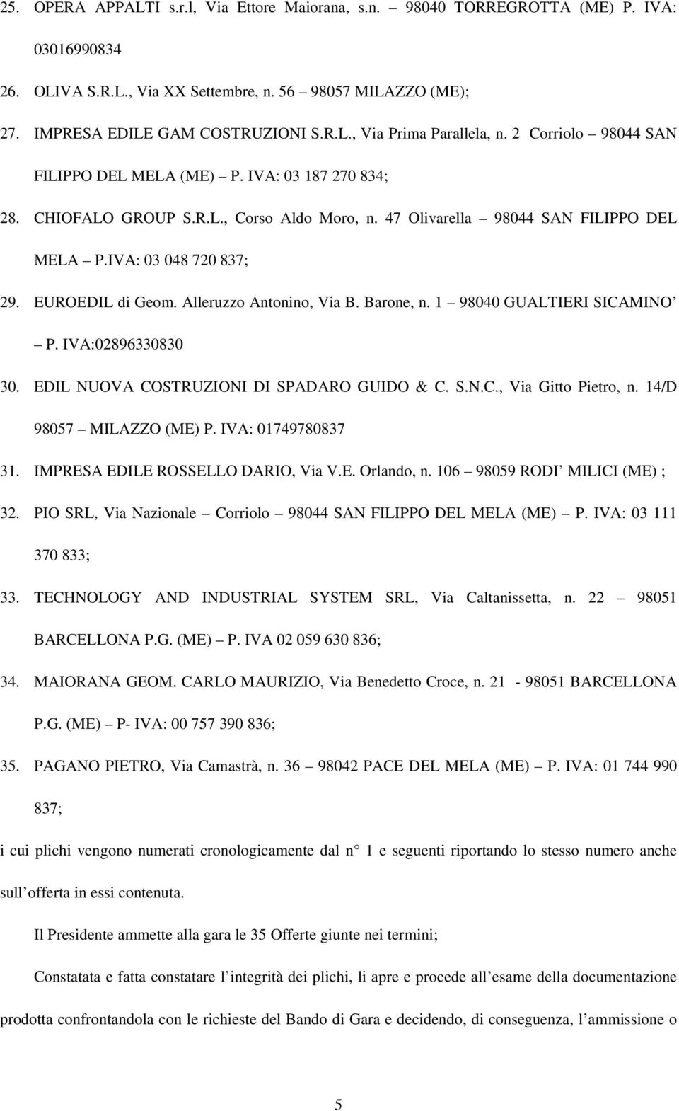 Alleruzzo Antonino, Via B. Barone, n. 1 98040 GUALTIERI SICAMINO P. IVA:02896330830 30. EDIL NUOVA COSTRUZIONI DI SPADARO GUIDO & C. S.N.C., Via Gitto Pietro, n. 14/D 98057 MILAZZO (ME) P.