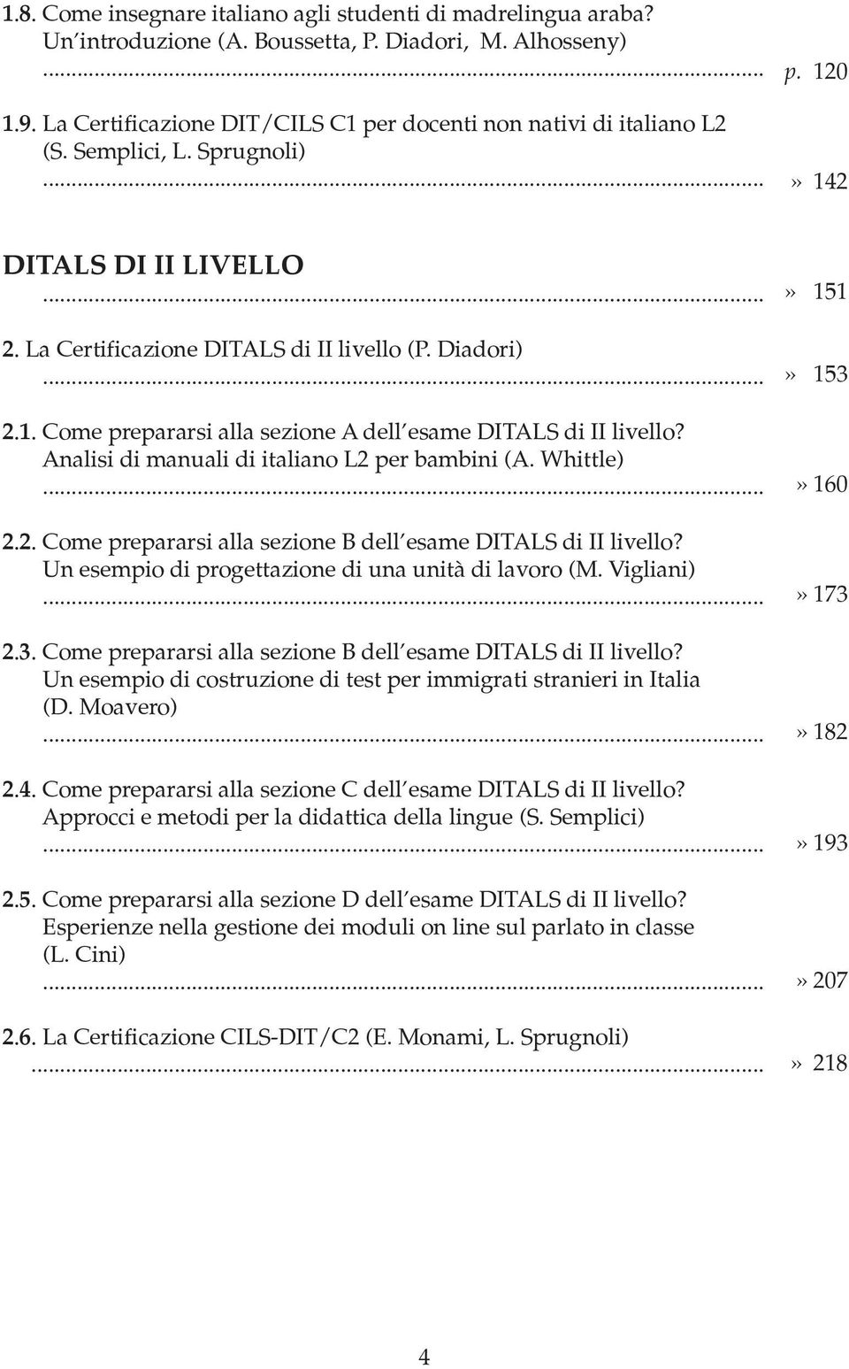 Analisi di manuali di italiano L2 per bambini (A. Whittle) 2.2. Come prepararsi alla sezione B dell esame DITALS di II livello? Un esempio di progettazione di una unità di lavoro (M. Vigliani) 2.3.