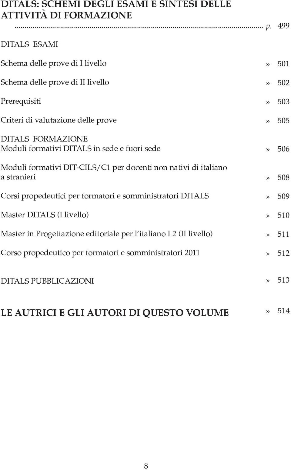 e fuori sede Moduli formativi DIT-CILS/C1 per docenti non nativi di italiano a stranieri Corsi propedeutici per formatori e somministratori DITALS Master DITALS (I