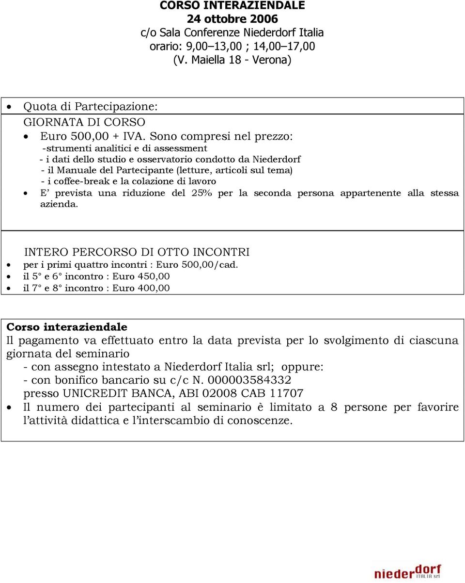 e la colazione di lavoro E prevista una riduzione del 25% per la seconda persona appartenente alla stessa azienda. INTERO PERCORSO DI OTTO INCONTRI per i primi quattro incontri : Euro 500,00/cad.