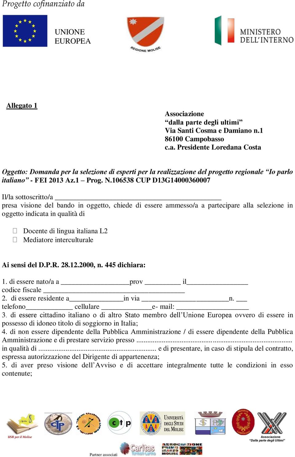 106538 CUP D13G14000360007 Il/la sottoscritto/a presa visione del bando in oggetto, chiede di essere ammesso/a a partecipare alla selezione in oggetto indicata in qualità di Docente di lingua