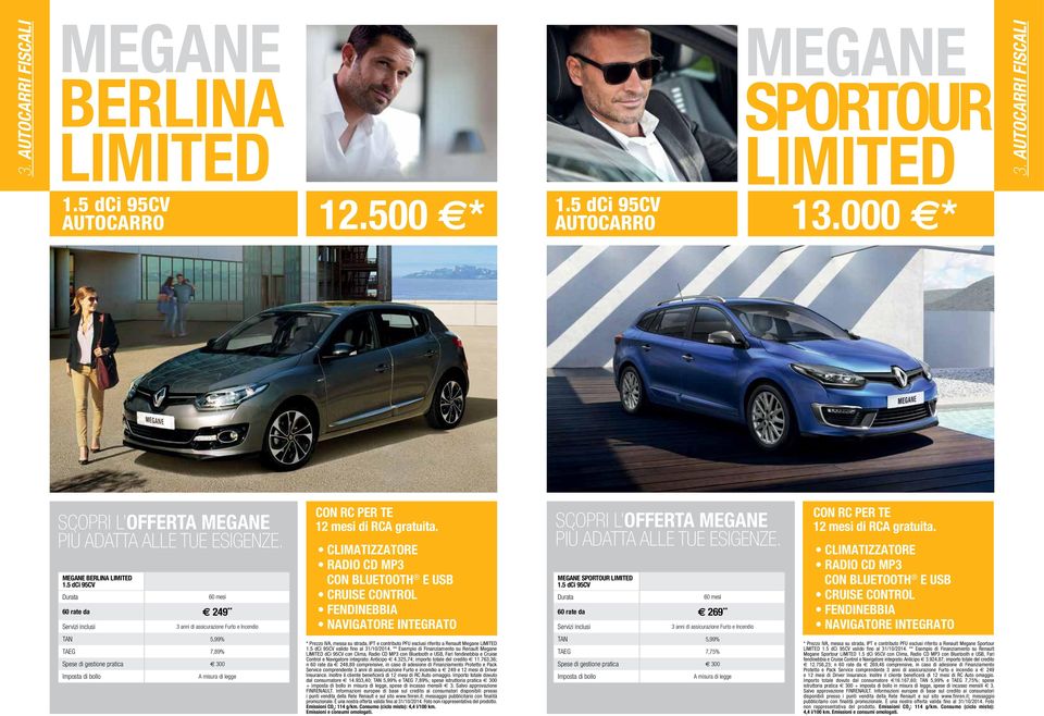 5 dci 95cv 60 rate da 269 ** fendinebbia navigatore integrato TAEG 7,89% * Prezzo IVA, messa su strada, IPT e contributo PFU esclusi riferito a Renault Megane LIMITED 1.