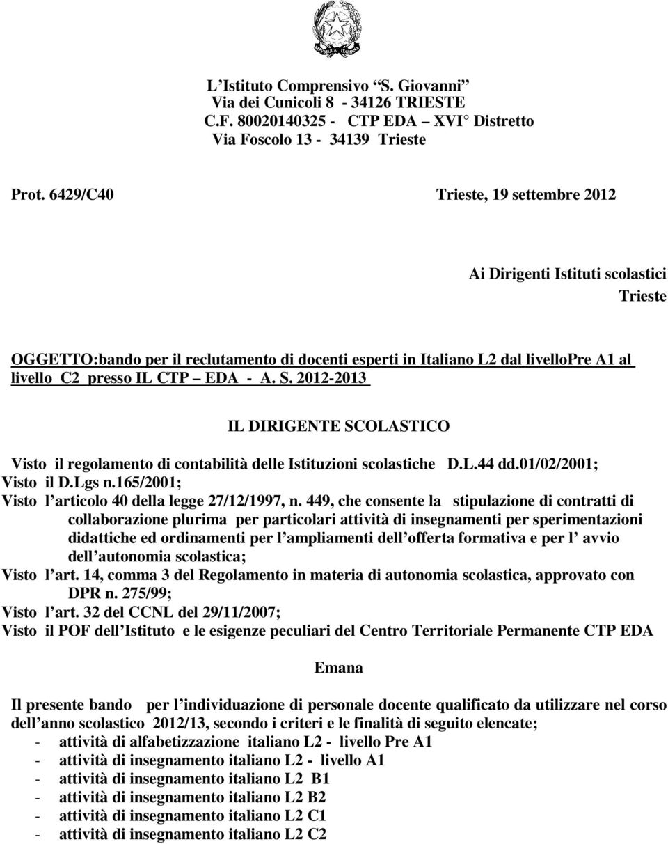 S. 2012-2013 IL DIRIGENTE SCOLASTICO Visto il regolamento di contabilità delle Istituzioni scolastiche D.L.44 dd.01/02/2001; Visto il D.Lgs n.165/2001; Visto l articolo 40 della legge 27/12/1997, n.