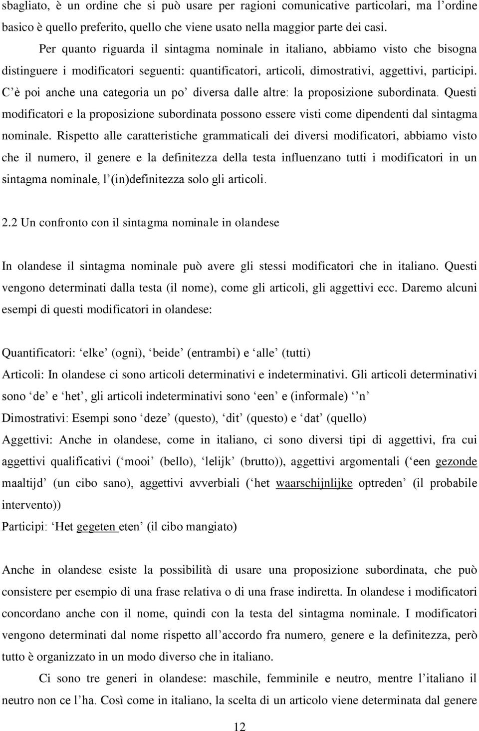 C è poi anche una categoria un po diversa dalle altre: la proposizione subordinata. Questi modificatori e la proposizione subordinata possono essere visti come dipendenti dal sintagma nominale.