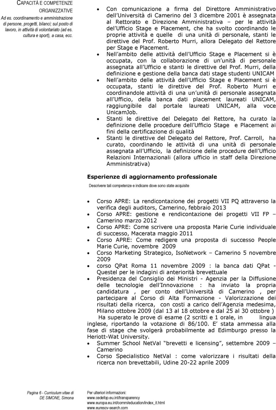 Placement, che ha svolto coordinando le proprie attività e quelle di una unità di personale, stanti le direttive del Prof. Roberto Murri, allora Delegato del Rettore per Stage e Placement.