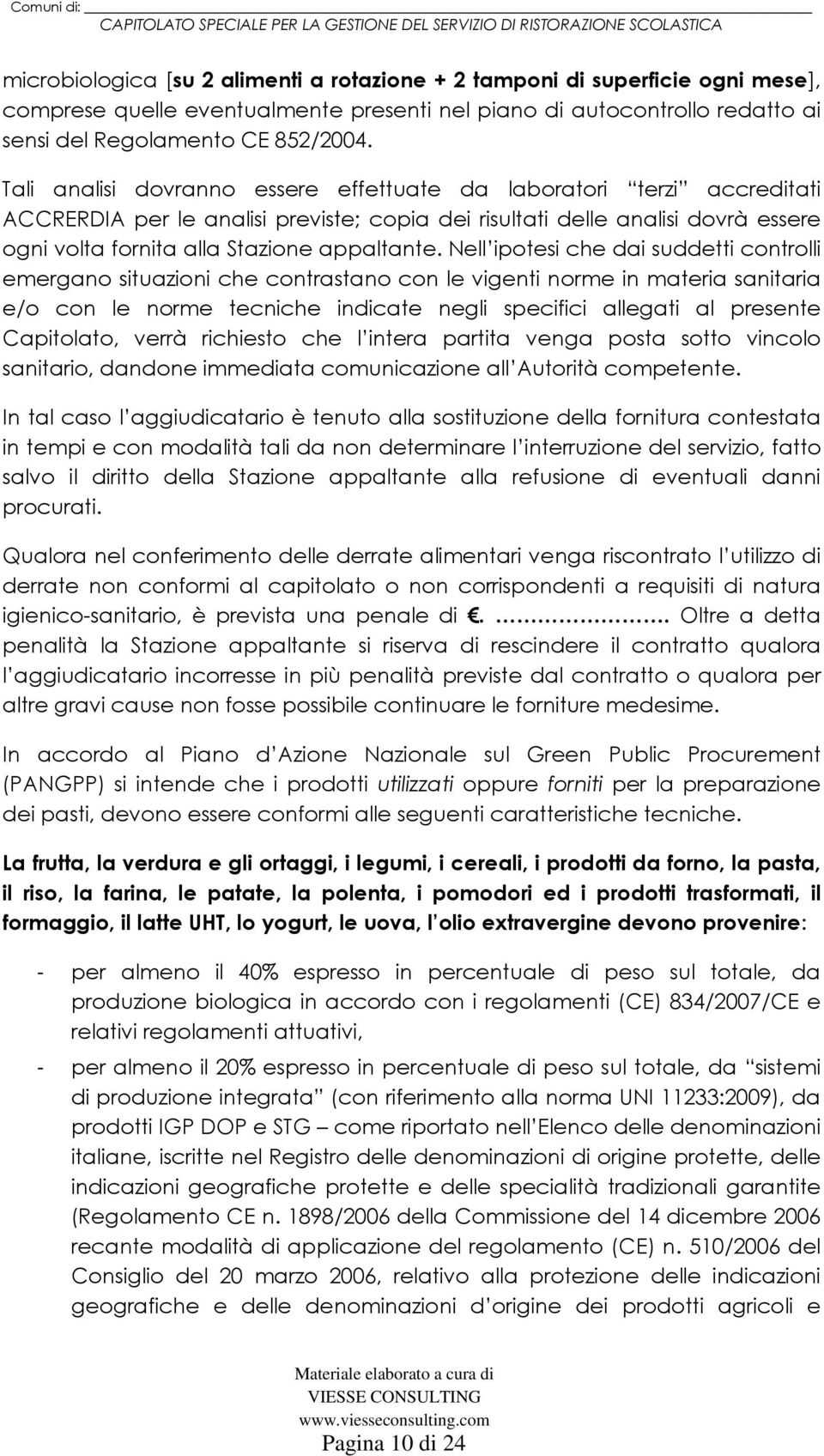 Nell ipotesi che dai suddetti controlli emergano situazioni che contrastano con le vigenti norme in materia sanitaria e/o con le norme tecniche indicate negli specifici allegati al presente