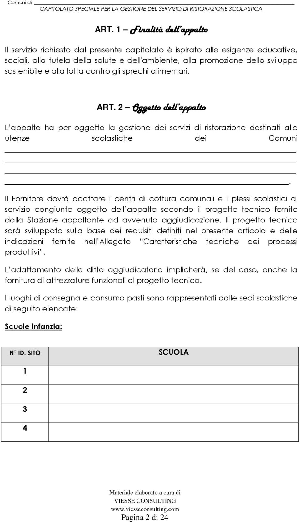 Il Fornitore dovrà adattare i centri di cottura comunali e i plessi scolastici al servizio congiunto oggetto dell appalto secondo il progetto tecnico fornito dalla Stazione appaltante ad avvenuta