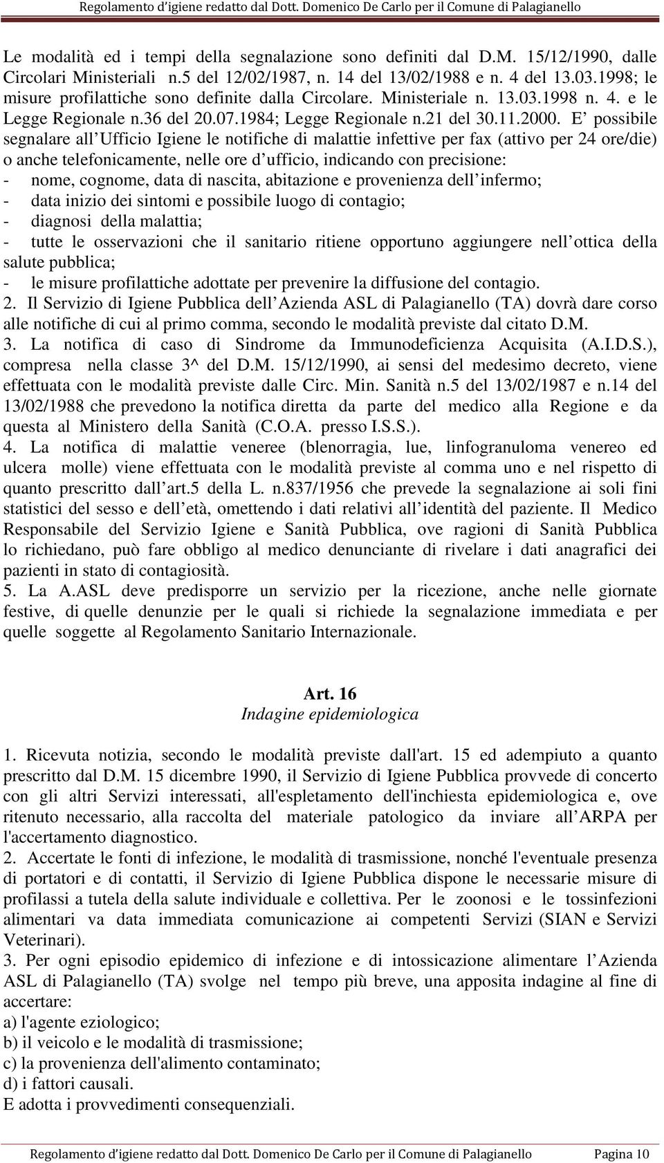 E possibile segnalare all Ufficio Igiene le notifiche di malattie infettive per fax (attivo per 24 ore/die) o anche telefonicamente, nelle ore d ufficio, indicando con precisione: - nome, cognome,