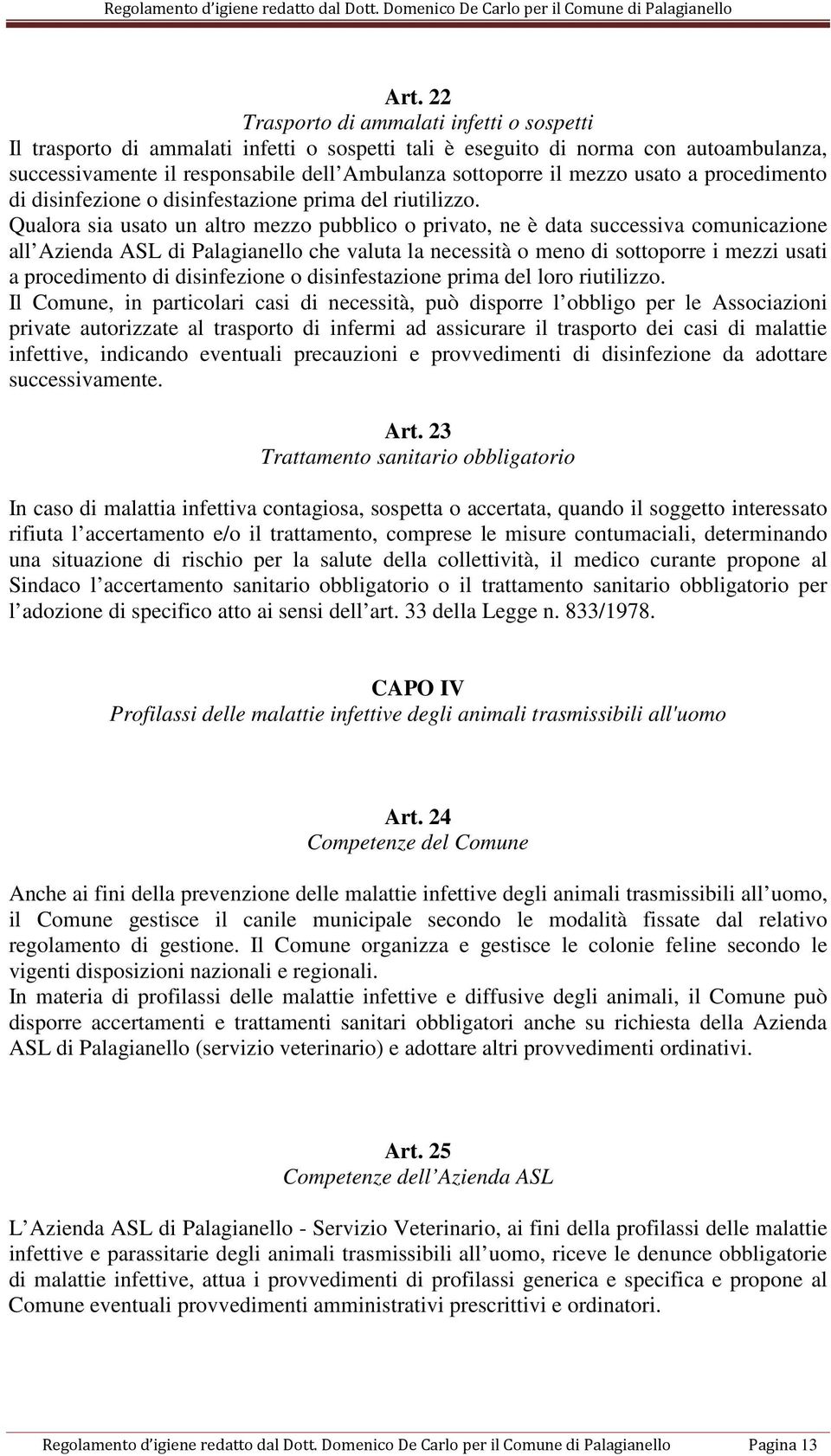 Qualora sia usato un altro mezzo pubblico o privato, ne è data successiva comunicazione all Azienda ASL di Palagianello che valuta la necessità o meno di sottoporre i mezzi usati a procedimento di