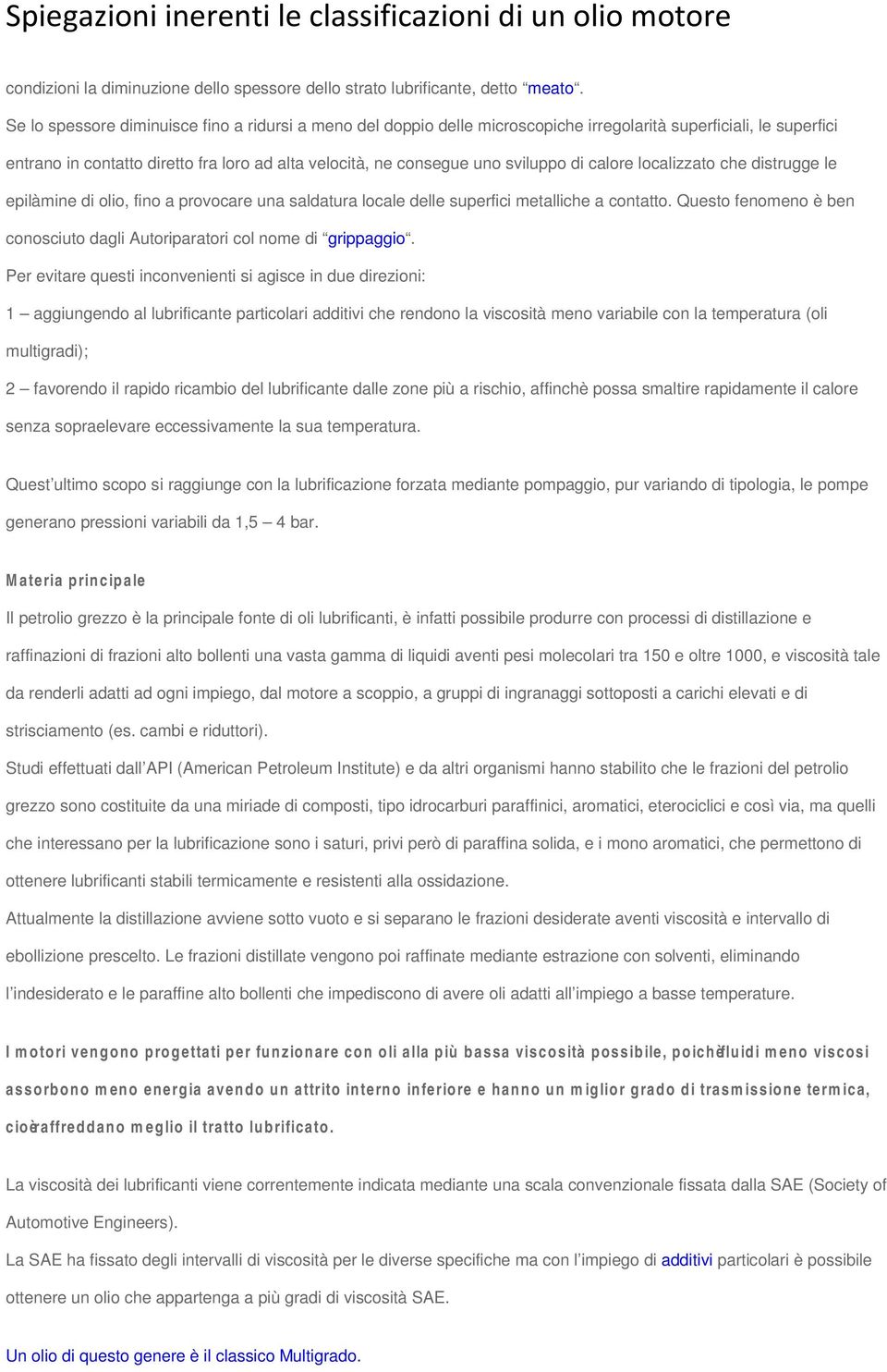 di calore localizzato che distrugge le epilàmine di olio, fino a provocare una saldatura locale delle superfici metalliche a contatto.