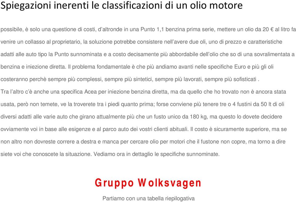 Il problema fondamentale è che più andiamo avanti nelle specifiche Euro e più gli oli costeranno perchè sempre più complessi, sempre più sintetici, sempre più lavorati, sempre più sofisticati.