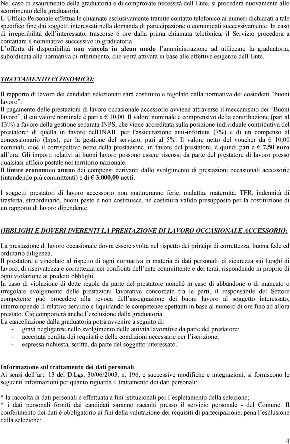 successivamente. In caso di irreperibilità dell interessato, trascorse 6 ore dalla prima chiamata telefonica, il Servizio procederà a contattare il nominativo successivo in graduatoria.